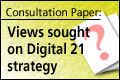 Consultation Paper: Views sought on Digital 21 strategy